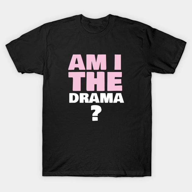 Am i the drama? T-Shirt by Sourdigitals